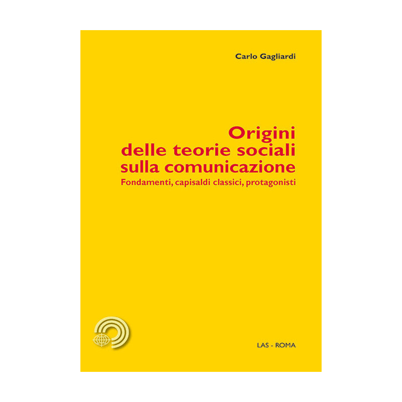 Origini delle teorie sociali sulla comunicazione. Fondamenti, capisaldi, classici, protagonisti 