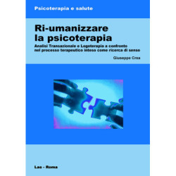 Ri-umanizzare la psicoterapia. Analisi Transazionale e Logoterapia a confronto nel processo terapeutico inteso come ricerca di senso 