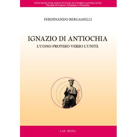 Ignazio di Antiochia. L'uomo proteso verso l'unità 