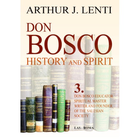 Don Bosco: History and Spirit. 3. Don Bosco Educator, Spiritual Master, Writer and Founder of the Salesian Society 