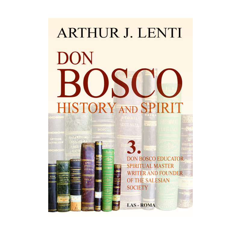 Don Bosco: History and Spirit. 3. Don Bosco Educator, Spiritual Master, Writer and Founder of the Salesian Society 