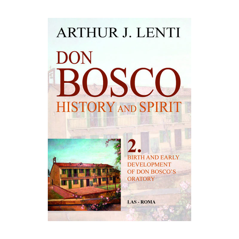 Don Bosco: History and Spirit. 2. Birth and Early Development of Don Bosco's Oratory 