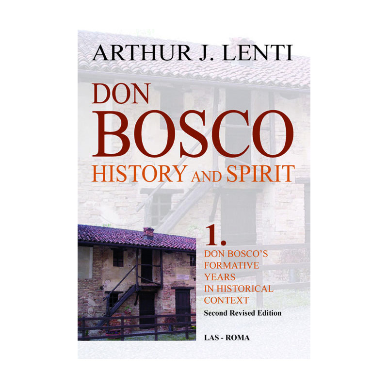 Don Bosco: History and Spirit. 1. John Bosco's Formative Years in Historical Context. Second Revised Edition 