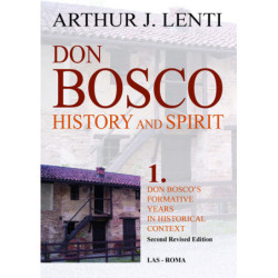 Don Bosco: History and Spirit. 1. John Bosco's Formative Years in Historical Context. Second Revised Edition 