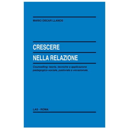 Crescere nella relazione - Counselling: teorie, tecniche e applicazione pedagogico-sociale, pastorale e vocazionale