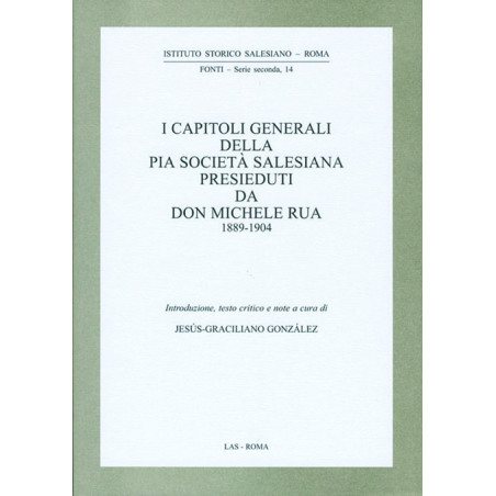 I Capitoli Generali della Pia Società Salesiana presieduti da don Michele Rua 1889-1904