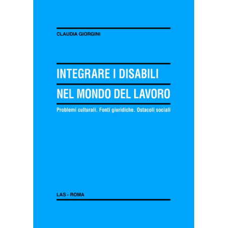 Integrare i disabili nel mondo del lavoro. Problemi culturali. Fonti giuridiche. Ostacoli sociali