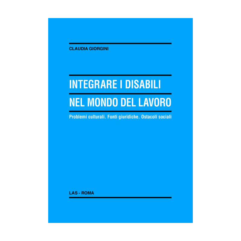 Integrare i disabili nel mondo del lavoro. Problemi culturali. Fonti giuridiche. Ostacoli sociali