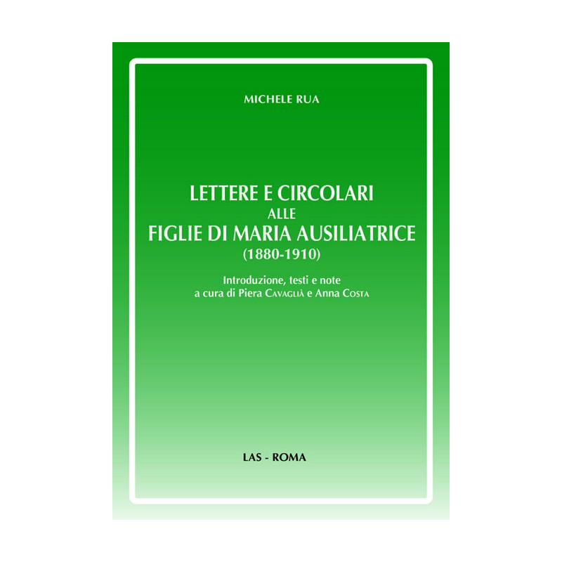 Lettere e circolari alle Figlie di Maria Ausiliatrice (1880-1910). Introduzione testi e note a cura di Piera Cavaglià e Anna Co