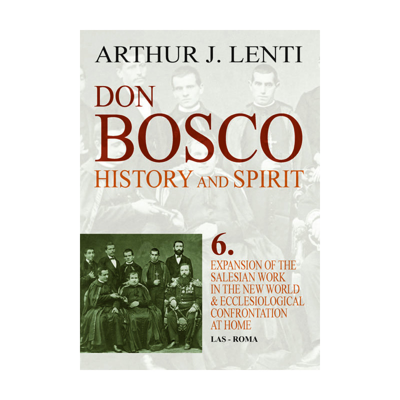 Don Bosco: History and Spirit. 6. Expansion of the Salesian Work in the New World and Ecclesiological Confrontation at Home