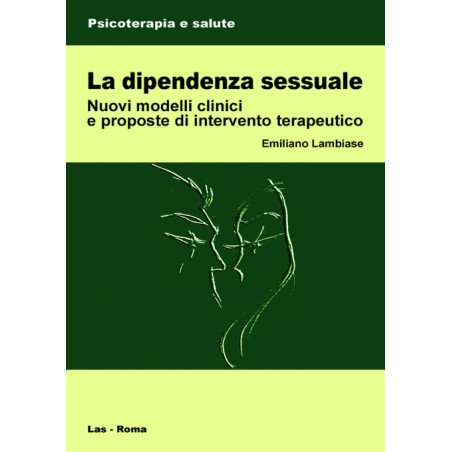 La dipendenza sessuale. Nuovi modelli clinici e proposte di intervento terapeutico