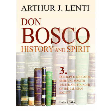 Don Bosco: History and Spirit. 3. Don Bosco Educator, Spiritual Master, Writer and Founder of the Salesian Society