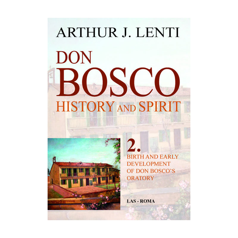 Don Bosco: History and Spirit. 2. Birth and Early Development of Don Bosco's Oratory