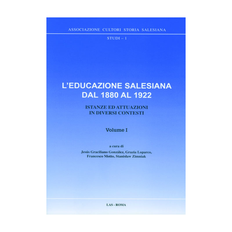 L'educazione salesiana dal 1880 al 1922. Istanze ed attuazioni in diversi contesti. Vol. I