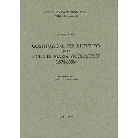 Costituzioni per l'Istituto delle Figlie di Maria Ausiliatrice (1872-1885). Testi critici a cura di C. Romero FMA