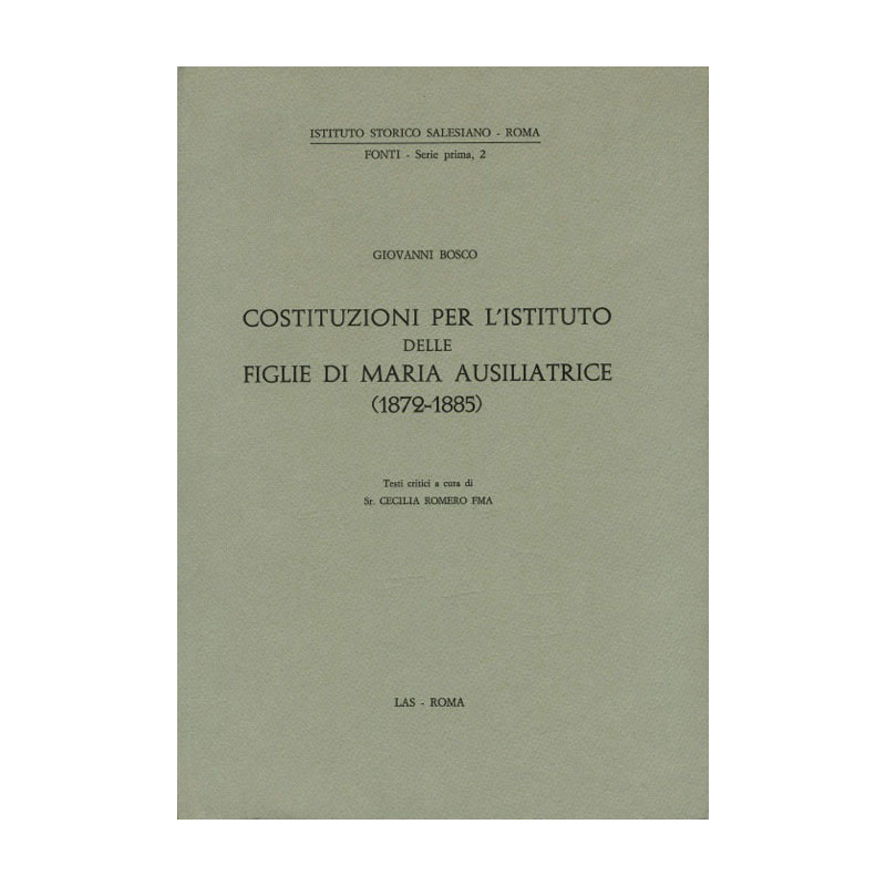 Costituzioni per l'Istituto delle Figlie di Maria Ausiliatrice (1872-1885). Testi critici a cura di C. Romero FMA