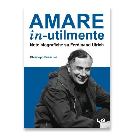 AMARE IN-UTILMENTE Note biografiche su Ferdinand Ulrich