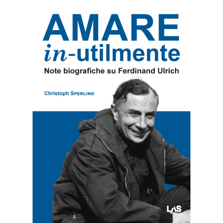 AMARE IN-UTILMENTE Note biografiche su Ferdinand Ulrich