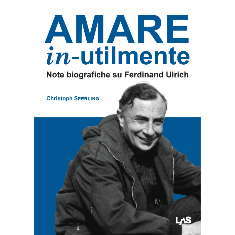 AMARE IN-UTILMENTE Note biografiche su Ferdinand Ulrich
