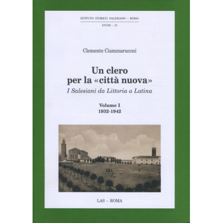 Un clero per la «città nuova». I Salesiani da Littoria a Latina Vol. I: 1932-1942