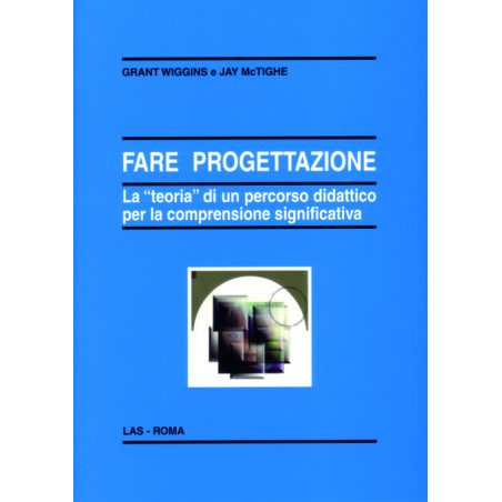 Fare progettazione. La "teoria" di un percorso didattico per la comprensione significativa. Ediz. italiana a cura di M. Comogli