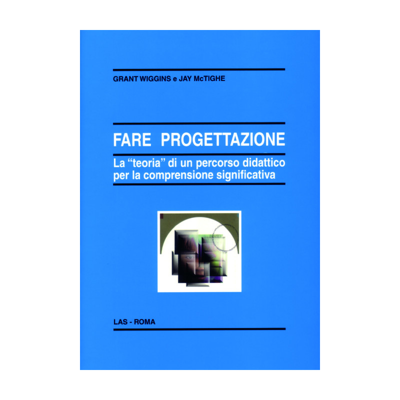 Fare progettazione. La "teoria" di un percorso didattico per la comprensione significativa. Ediz. italiana a cura di M. Comogli