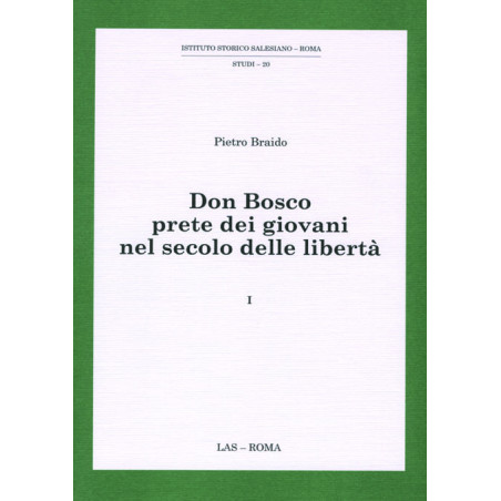 Don Bosco prete dei giovani nel secolo delle libertà.  Vol. 1