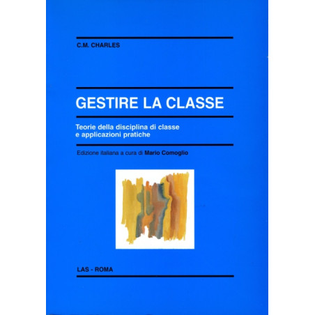 Gestire la classe. Teorie della disciplina di classe e applicazioni pratiche. Ediz. italiana a cura di M. Comoglio