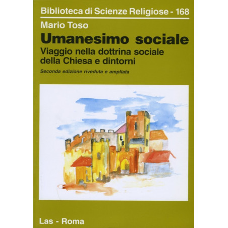 Umanesimo sociale. Viaggio nella dottrina sociale della Chiesa e dintorni