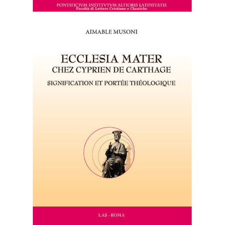 Ecclesia Mater chez Cyprien de Carthage. Signification et portée théologique