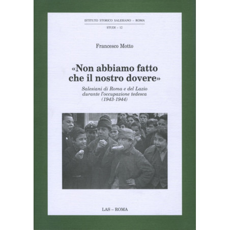 Non abbiamo fatto che il nostro dovere. Salesiani di Roma e del Lazio durante l’occupazione tedesca (1943-1944)