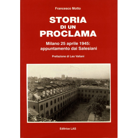 Storia di un proclama. Milano 25 aprile 1945: appuntamento dai Salesiani. Prefazione di Leo Valiani 20 illustrazioni in b.n. pp