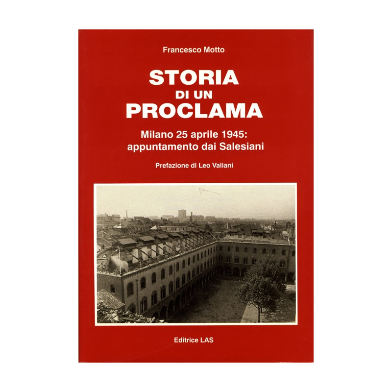 Storia di un proclama. Milano 25 aprile 1945: appuntamento dai Salesiani. Prefazione di Leo Valiani 20 illustrazioni in b.n. pp