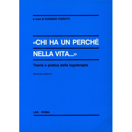 Chi ha un perché nella vita. Teoria e pratica della logoterapia