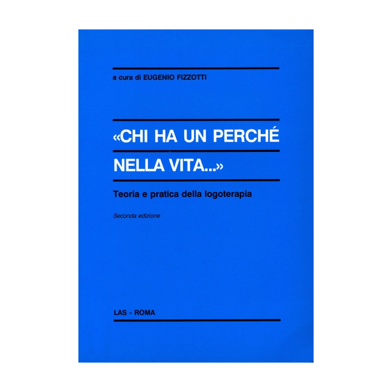 Chi ha un perché nella vita. Teoria e pratica della logoterapia