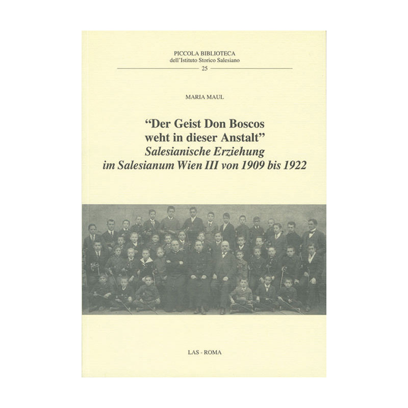 "Der Geist Don Boscos weht in dieser Anstalt". Salesianische Erziehung im Salesianum Wien III von 1909 bis 1922