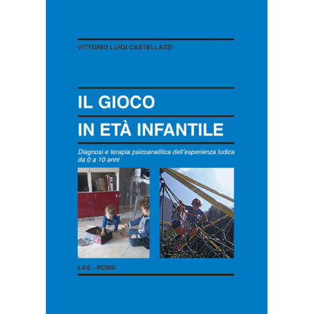 Il gioco in età infantile. Diagnosi e terapia psicoanalitica dell'esperienza ludica da 0 a 10 anni