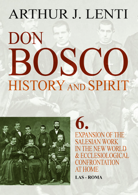 Don Bosco: History and Spirit. 6. Expansion of the Salesian Work in the New World and Ecclesiological Confrontation at Home